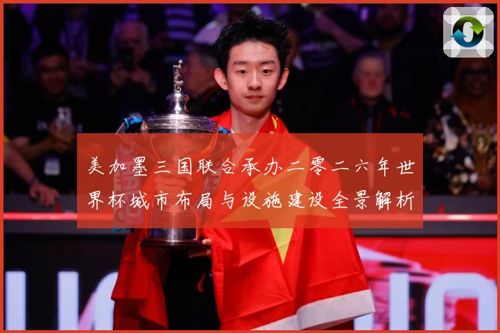 美加墨三国联合承办二零二六年世界杯城市布局与设施建设全景解析赛事前瞻-深度解析