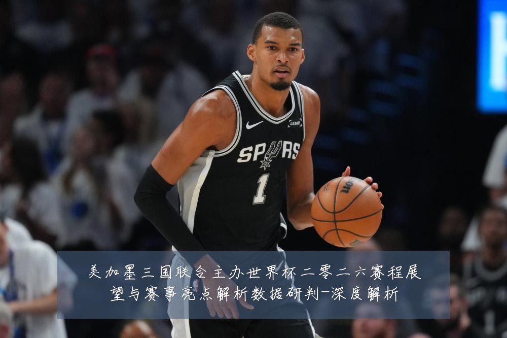 美加墨三国联合主办世界杯二零二六赛程展望与赛事亮点解析数据研判-深度解析